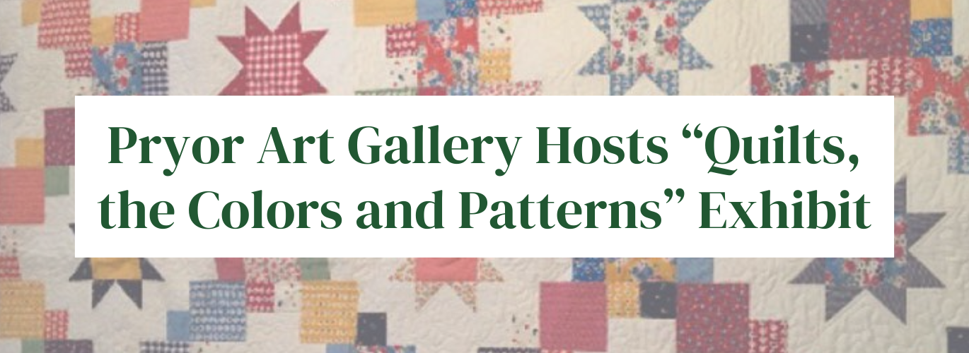 Pryor Art Gallery Hosts “Quilts, the Colors and Patterns” Exhibit